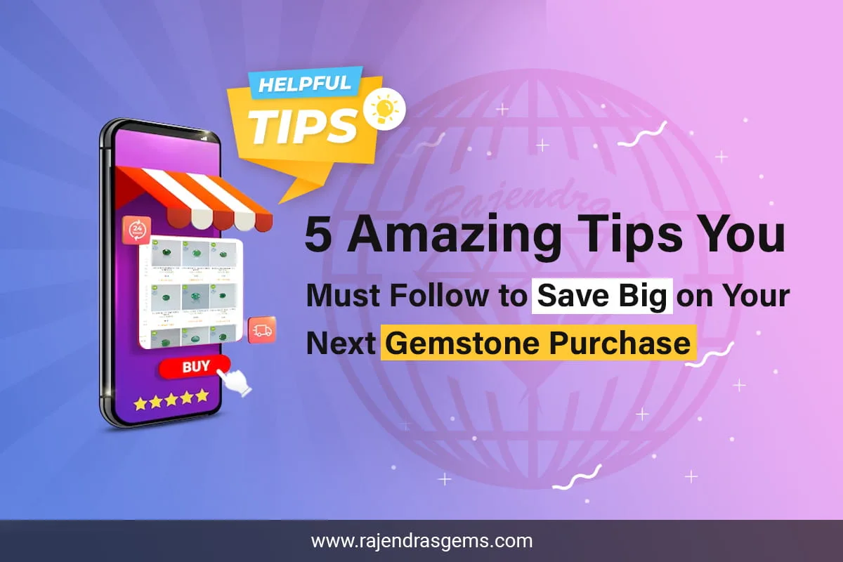 5 Amazing Tips You Must Follow to Save Big on Your Next Gemstone Purchase 1